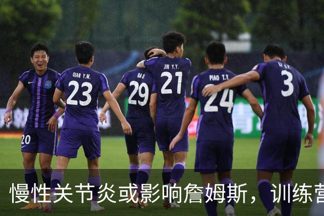 慢性关节炎或影响詹姆斯，训练营首周五大亮点揭秘