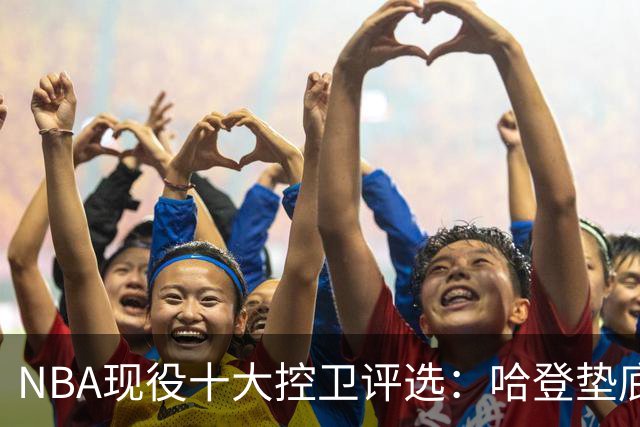 NBA现役十大控卫评选：哈登垫底，库里意外第六，东契奇夺亚军